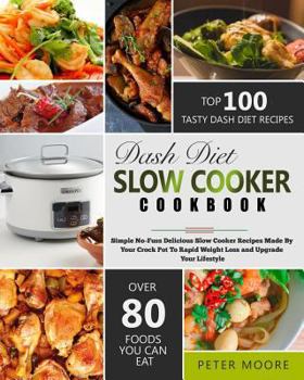 Paperback Dash Diet Slow Cooker Cookbook: Simple No-Fuss Delicious Slow Cooker Recipes Made by Your Crock-Pot to Rapid Weight Loss and Upgrade Your Lifestyle Book