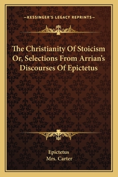 Paperback The Christianity Of Stoicism Or, Selections From Arrian's Discourses Of Epictetus Book