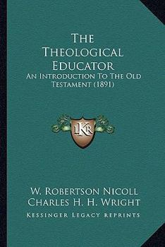 Paperback The Theological Educator: An Introduction To The Old Testament (1891) Book