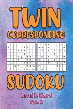 Paperback Twin Corresponding Sudoku Level 3: Hard Vol. 6: Play Twin Sudoku With Solutions Grid Hard Level Volumes 1-40 Sudoku Variation Travel Friendly Paper Lo Book