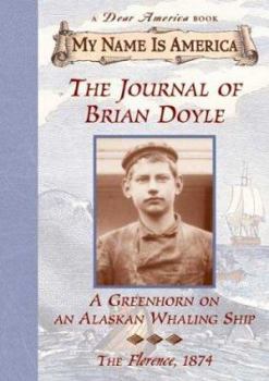 The Journal of Brian Doyle: A Greenhorn on an Alaskan Whaling Ship, The Florence, 1874 - Book  of the My Name Is America