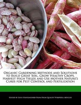 Paperback Organic Gardening Methods and Solutions to Build Great Soil, Grow Healthy Crops, Harvest High Yields and Use Mother Nature's Cures for Pest Control an Book