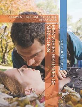 Paperback Mes Vraies Histoires de Séduction: Comment Faire Une Rencontre Amoureuse [French] Book