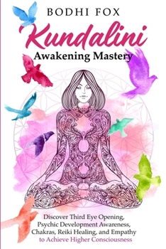 Paperback Kundalini Awakening Mastery: Discover Third Eye Opening, Psychic Development Awareness, Chakras, Reiki Healing, and Empathy to Achieve Higher Consc Book