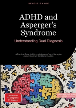 ADHD and Asperger's Syndrome: Understanding Dual Diagnosis: A Practical Guide for Living with Asperger's and Managing Autism Spectrum Conditions in Adults