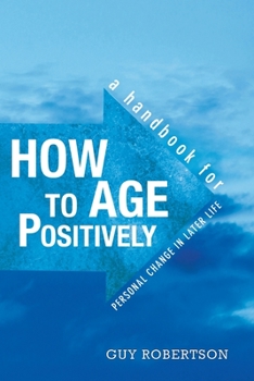 Paperback How to Age Positively: A Handbook for Positive Change in Later Life Book