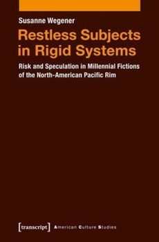 Paperback Restless Subjects in Rigid Systems: Risk and Speculation in Millennial Fictions of the North American Pacific Rim Book