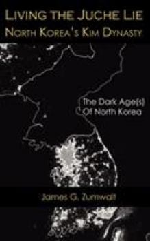 Paperback Living the Juche Lie North Korea's Kim Dynasty Book