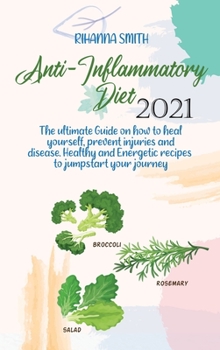 Hardcover Anti-Inflammatory Diet 2021: The ultimate Guide on how to heal yourself, prevent injuries and disease. Healthy and Energetic recipes to jumpstart y Book