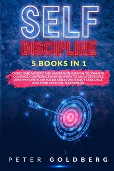 Paperback Self Discipline: 5 Books in 1: Overcome Anxiety and Anger with Mental Toughness, Courage, Confidence and NLP. How to Analyze People and Book