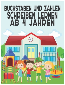 Buchstaben Und Zahlen Schreibe: Lernen Ab 4 Jahren: Erste Groß- Und Kleinbuchstaben Von A Bis Z . Ideal Für Vor- Und Grundschulkinder Ihr Kind ist ... ... und erleben Kindergarten