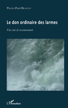 Le don ordinaire des larmes: Une voie de ressourcement (French Edition)