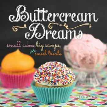 Hardcover Buttercream Dreams: Small Cakes, Big Scoops, and Sweet Treats Book