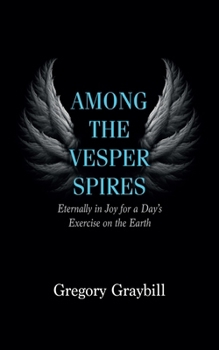 Paperback Among the Vesper Spires: Eternally in Joy for a Day's Exercise on the Earth Book