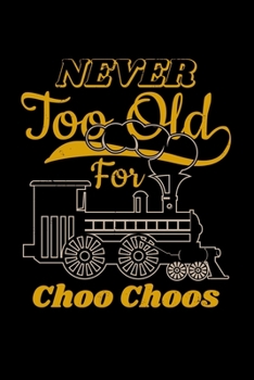 Never Too Old For Choo Choos: 110 Pages Notebook/Journal