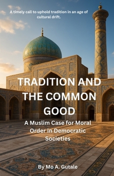 Paperback Tradition and the Common Good: A Muslim Case for Moral Order in Democratic Societies Book