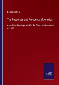 Paperback The Resources and Prospects of America: Ascertained during a Visit to the States in the Autumn of 1865 Book