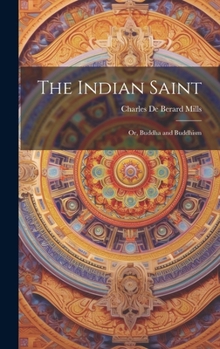 Hardcover The Indian Saint: Or, Buddha and Buddhism Book