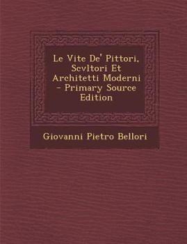 Le Vite de Pittori, Scvltori Et Architetti Moderni