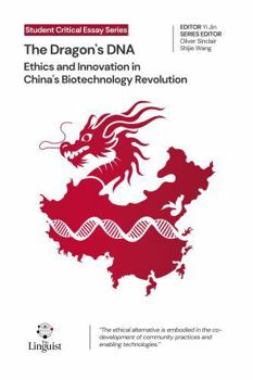 The Dragon's DNA: Ethics and Innovation in China's Biotechnology Revolution (Student Critical Essay Series)