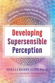 Hardcover Developing Supersensible Perception: Knowledge of the Higher Worlds Through Entheogens, Prayer, and Nondual Awareness Book