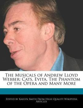 The Musicals of Andrew Lloyd Webber : Cats, Evita, the Phantom of the Opera and Many More