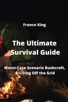 Paperback The Ultimate Survival Guide: Worst-Case Scenario Bushcraft, & Living Off the Grid Book