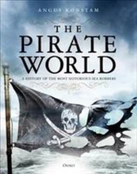 Hardcover The Pirate World: A History of the Most Notorious Sea Robbers Book