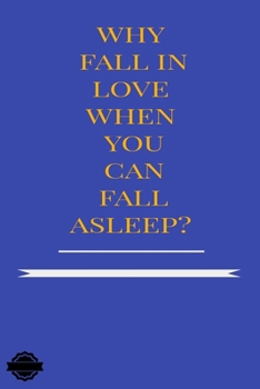 WHY FALL IN LOVE WHEN YOU CAN FALL ASLEEP: Blank Lined Notebook Journal Composition, Exercise Book (120 Page, 6 x 9 inch) Soft Cover, Matte Finish