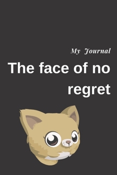 My Journal: the Face of No Regret : Journal for Gag Gift, Notebook, Journal, Diary, Doodle Book. 120 Pages, High Quality Cover and (6 X 9) Inches in Size
