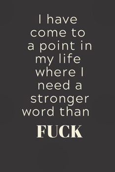 I have come to a point in my life where I need a stronger word than FUCK: 6x9 Notebook, Ruled, Funny Journal For Women, Work Desk Humor, Daily Planner, Diary. Fantastic Gift, Secret Santa, Birthday or