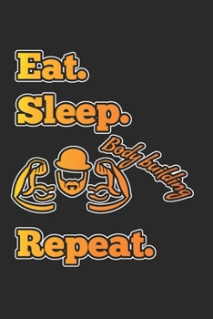 Eat Sleep Body Building Repeat: "Eat Sleep Body Building Repeat" lined notebook A5: 150 blank lined pages (90g / m2) in a practical softcover ... book, writing book, diary, bullet journal