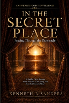 In The Secret Place: Praying Through The Tabernacle (Answering God's Invitation)