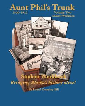 Aunt Phil's Trunk Student Workbook Volume Two: Bringing Alaska's History Alive!