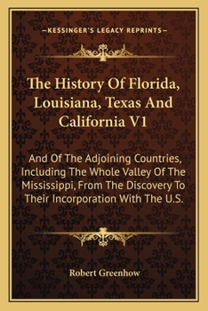 Paperback The History Of Florida, Louisiana, Texas And California V1: And Of The Adjoining Countries, Including The Whole Valley Of The Mississippi, From The Di Book