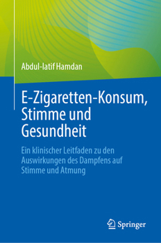 E-Zigaretten-Konsum, Stimme und Gesundheit: Ein klinischer Leitfaden zu den Auswirkungen des Dampfens auf Stimme und Atmung (German Edition)