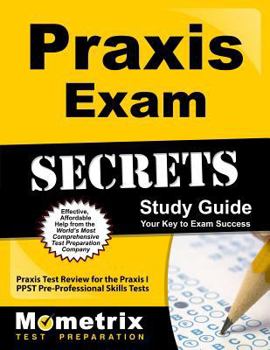 Praxis Exam Secrets Study Guide: Praxis Test Review for the Praxis I PPST Pre-Professional Skills Tests