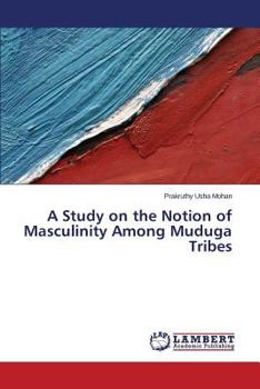 Paperback A Study on the Notion of Masculinity Among Muduga Tribes Book