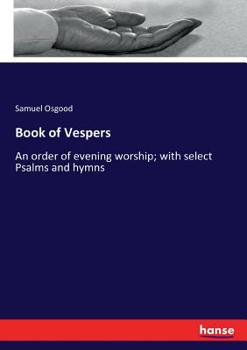 Book of Vespers: An Order of Evening Worship; With Select Psalms and Hymns. - Primary Source Edition