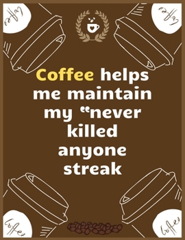 Coffee helps me maintain my “never killed anyone streak: Large Journal To Write In, Coffee Lovers Gifts, | Coffee Roasting Log | Over 100 Roasting Log Pages | | 8.5x11 Sized | Record Time.