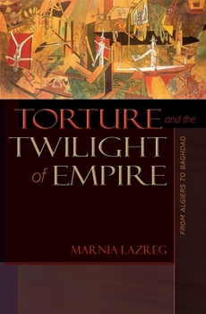Torture and the Twilight of Empire: From Algiers to Baghdad (Human Rights and Crimes against Humanity) - Book  of the Human Rights and Crimes against Humanity