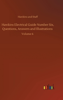 Hardcover Hawkins Electrical Guide Number Six, Questions, Answers and Illustrations: Volume 6 Book