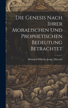 Hardcover Die Genesis nach ihrer moralischen und prophetischen Bedeutung betrachtet [German] Book