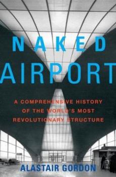 Hardcover Naked Airport: A Cultural History of the World's Most Revolutionary Structure Book