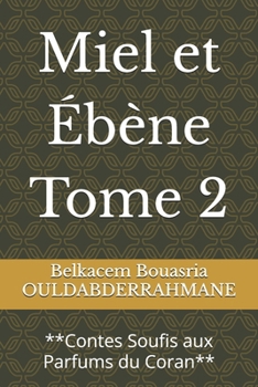 Miel et Ébène Tome 2: **Contes Soufis aux Parfums du Coran** (French Edition)