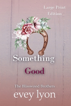 Something Good (Large Print Edition): A Small Town Enemies to Lovers Romance (The Blisswood Brothers (Large Print Editions))