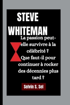 Steve Whiteman: La passion peut-elle survivre à la célébrité ? Que faut-il pour continuer à rocker des décennies plus tard ?