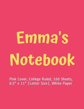 Emma’s Notebook: Pink Cover, College Ruled, 100 Sheets, 8.5" x 11" (Letter Size), White Paper (Women's Custom Names)