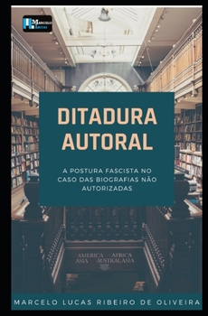 Paperback Ditadura Autoral: A postura Fascista no caso das Biografias n?o Autorizadas [Portuguese] Book