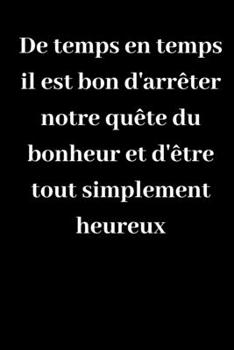 Paperback De temps en temps il est bon d'arr?ter notre qu?te du bonheur et d'?tre tout simplement heureux: Journal A5 lign? original de 119 pages- Une belle id? [French] Book